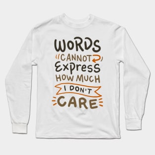 I don't care - Words Cannot express how much I don't Care - Sarcasm Long Sleeve T-Shirt